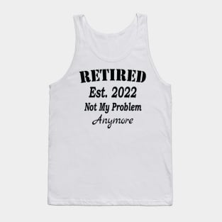 Retired Est. 2022 Not My Problem Anymore, Funny Retirement, Tank Top